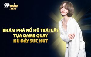 Khám Phá Nổ Hũ Trái Cây Tựa Game Quay Hũ Đầy Sức Hút