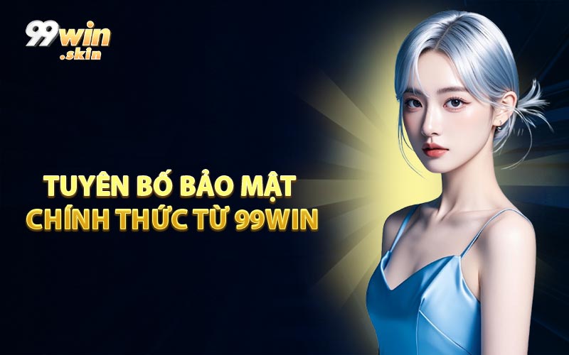 Tuyên Bố Bảo Mật Chính Thức Từ 99WIN